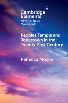 Peoples Temple and Jonestown in the Twenty-First Century by Moore, Rebecca