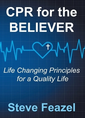 CPR for the Believer: Life Changing Principles for a Quality Life by Feazel, Steve