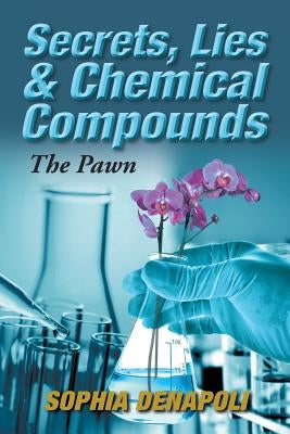 Secrets, Lies & Chemical Compounds: The Pawn by Denapoli, Sophia