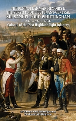 THE PENINSULAR WAR MEMOIRS & THE SERVICES OF LIEUTENANT-GENERAL SIR SAMUEL FORD WHITTINGHAM K.C.B., K.C.H., G.C.F. Colonel of the 71st Highland light by Whittingham, Samuel Ford