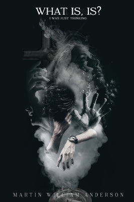 What is, Is? I Was Just Thinking by Anderson, Martin William