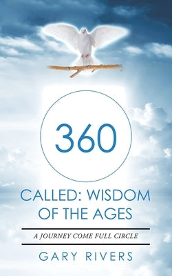 360 Called: Wisdom of the Ages: A Journey Come Full Circle by Rivers, Gary
