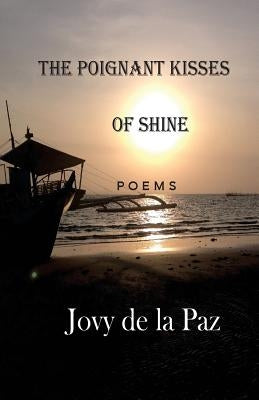 The Poignant Kisses of Shine: Poems by Paz, Jovy De La