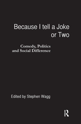Because I Tell a Joke or Two: Comedy, Politics and Social Difference by Wagg, Stephen