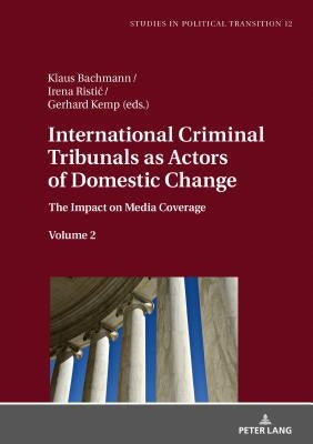 International Criminal Tribunals as Actors of Domestic Change: The Impact on Media Coverage, Volume 2 by Bachmann, Klaus