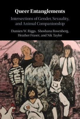 Queer Entanglements: Intersections of Gender, Sexuality, and Animal Companionship by Riggs, Damien W.