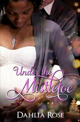 Under The Mistletoe: Sweet Christmas Surrender & Sealed With a Kiss by Rose, Dahlia