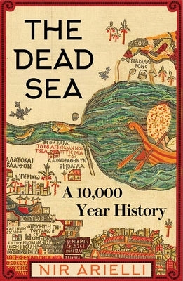 The Dead Sea: A 10,000 Year History by Arielli, Nir