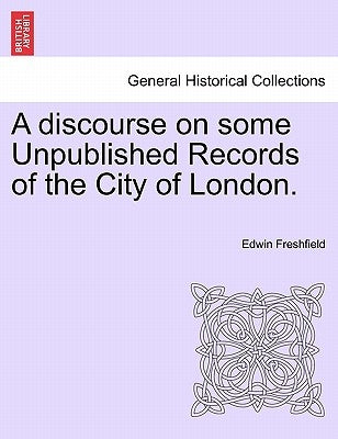 A Discourse on Some Unpublished Records of the City of London. by Freshfield, Edwin