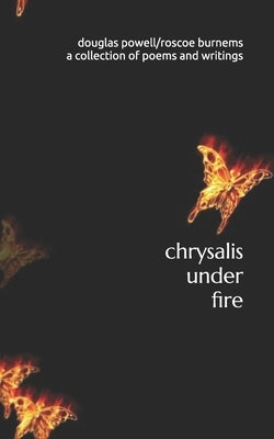 chrysalis under fire: a collection of poetry and writings by Burnems, Roscoe