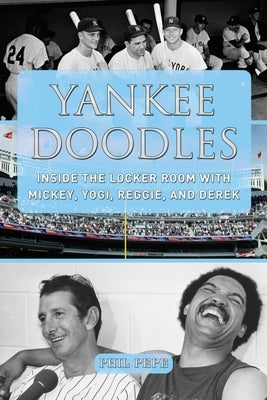 Yankee Doodles: Inside the Locker Room with Mickey, Yogi, Reggie, and Derek by Pepe, Phil