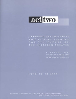 Act Two: Creating Partnerships and Setting Agendas for the Future of the American Theater by Gerard, Jeremy