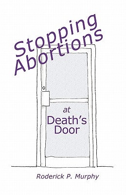 Stopping Abortions at Death's Door by Murphy, Roderick P.