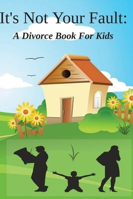 It's Not Your Fault: A Divorce Book For Kids by Publishing, Imagination
