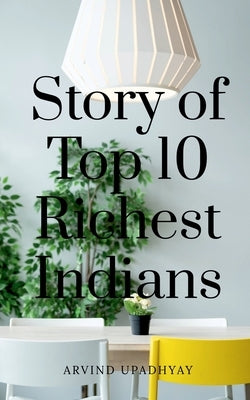 Story of Top 10 Richest Indians by Upadhyay, Arvind