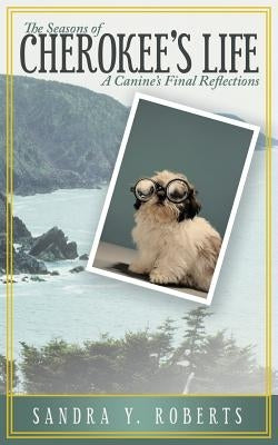 The Seasons of Cherokee's Life: A Canine's Final Reflections by Roberts, Sandra y.