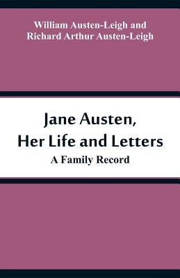 Jane Austen, Her Life and Letters: A Family Record by Austen-Leigh, William