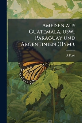 Ameisen aus Guatemala, usw., Paraguay und Argentinien (Hym.). by Forel, A.