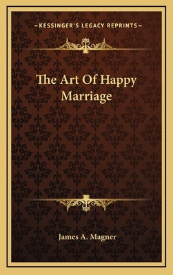 The Art of Happy Marriage by Magner, James A.