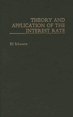 Theory and Application of the Interest Rate by Schwartz, Eli