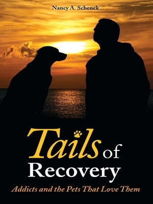 Tails of Recovery: Addicts and the Pets That Love Them by Schenck, Nancy A.