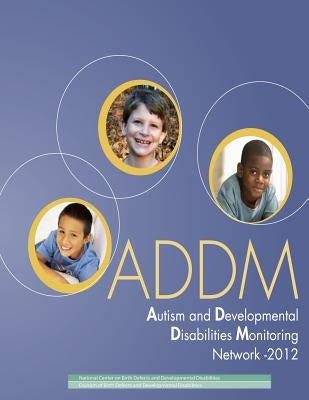 Autism and Developmental Disabilities Monitoring Network - 2012: Community Report From the Autism and Developmental Disabilities Monitoring (ADDM) Net by Prevention, Centers for Disease Control