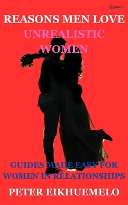 reasons men love unrealistic women by Eikhuemelo, Peter