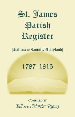 St. James Parish [Baltimore County, Maryland] Registers, 1787-1815 by Reamy, Martha