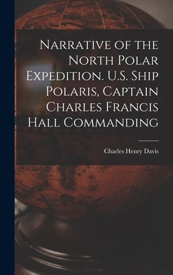 Narrative of the North Polar Expedition. U.S. Ship Polaris, Captain Charles Francis Hall Commanding by Davis, Charles Henry