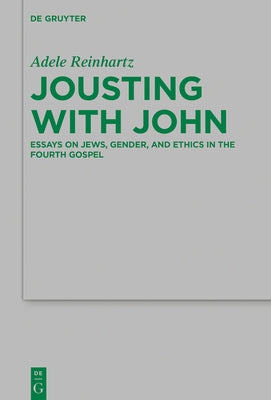 Jousting with John: Essays on Jews, Gender, and Ethics in the Fourth Gospel by Reinhartz, Adele