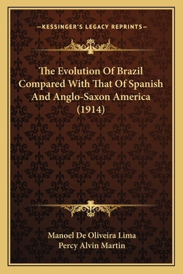 The Evolution Of Brazil Compared With That Of Spanish And Anglo-Saxon America (1914) by Lima, Manoel De Oliveira