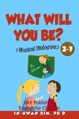 What will you be? Musical Dialogues: English for Children Picture Book 3-7 by Kim, In-Hwan