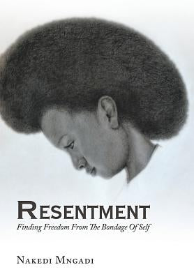 Resentment: Finding Freedom From The Bondage Of Self by Mngadi, Nakedi