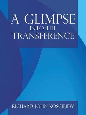 A Glimpse into the Transference by Kosciejew, Richard John