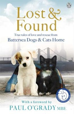 The Lost and Found True Tales of Love and Rescue: Battersea Dogs and Cats Home by Battersea Dogs, And Cats Home