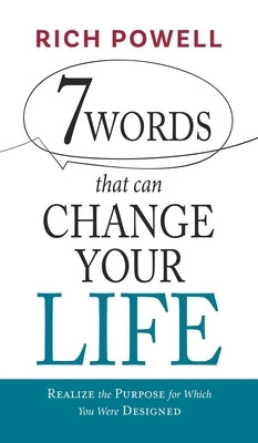 7 WORDS that can CHANGE YOUR LIFE: Realize the Purpose for Which You Were Designed by Powell, Rich