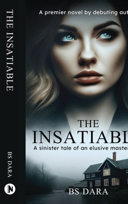 The Insatiable: A sinister tale of an elusive mastermind by Bs Dara