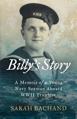 Billy's Story: A Memoir of a Young Navy Seaman Aboard WWII Trawlers by Bachand, Sarah