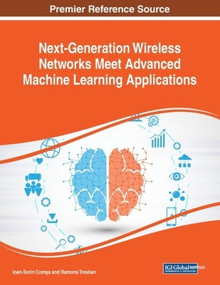Next-Generation Wireless Networks Meet Advanced Machine Learning Applications by Comşa, Ioan-Sorin
