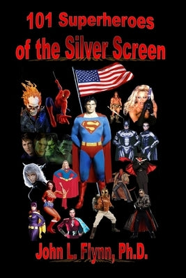 101 Superheroes of the Silver Screen by Flynn, John L.