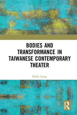 Bodies and Transformance in Taiwanese Contemporary Theater by Liang, Peilin