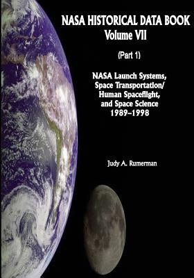 NASA Historical Data Book: Volume VII: NASA Launch Systems, Space Transportation/Human Spaceflight, and Space Science 1989-1998 (Part 1) by Rumerman, Judy A.