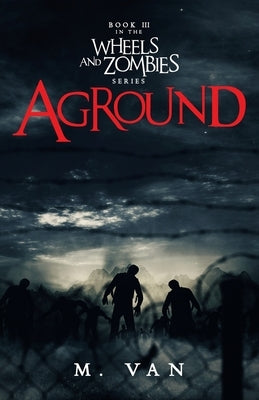 Aground: Book Three in the Wheels and Zombies series by Van, M.
