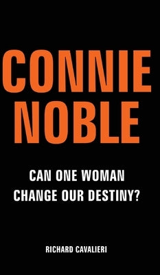 Connie Noble: Can One Woman Change Our Destiny? by Cavalieri, Richard