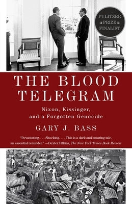 The Blood Telegram: Nixon, Kissinger, and a Forgotten Genocide by Bass, Gary J.