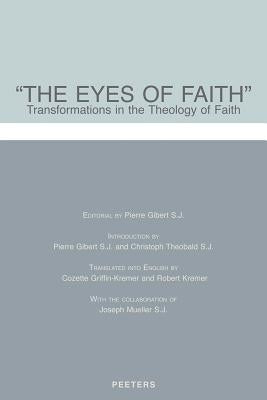 The Eyes of Faith: Transformations in the Theology of Faith by Gibert, P.