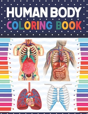 Human Body Coloring Book: Human Body Anatomy Coloring Book For Kids, Boys and Girls and Medical Students. Human Body Anatomy Coloring Book For M by Publication, Shirkaylene