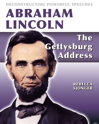 Abraham Lincoln: The Gettysburg Address: The Gettysburg Address by Sjonger, Rebecca