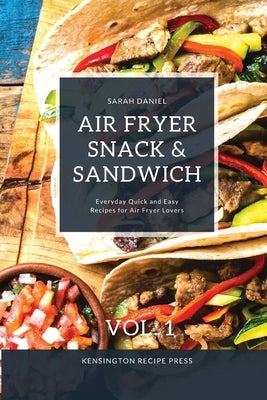 Air Fryer Snack and Sandwich Vol. 1: Everyday Quick and Easy Recipes for Air Fryer Lovers by Daniel, Sarah