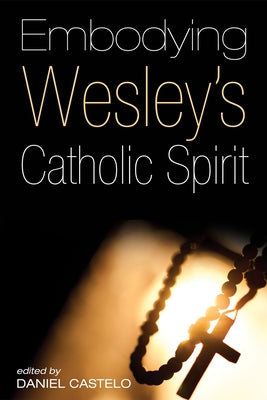 Embodying Wesley's Catholic Spirit by Castelo, Daniel